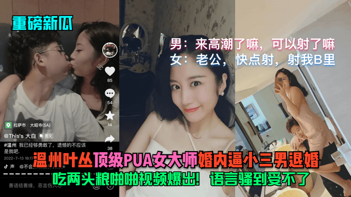 重磅新瓜温州叶丛顶级PUA女大师婚内逼小三男退婚吃两头粮啪啪视频爆出语言骚到受不了