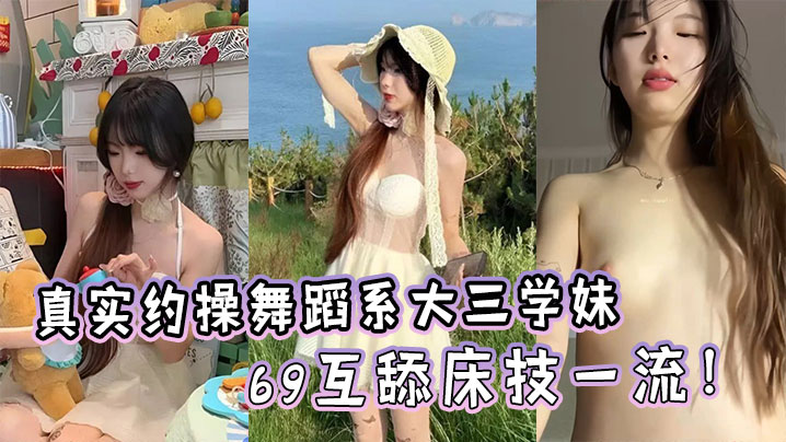 真实约操舞蹈系大三学妹完美露脸生活照对比69互舔床技一流