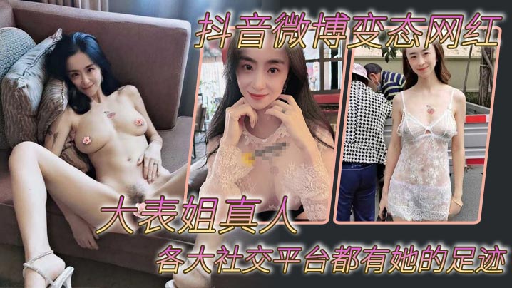 抖音微博变态网红大表姐的真人各大社交平台都有她的足迹骚母狗一个